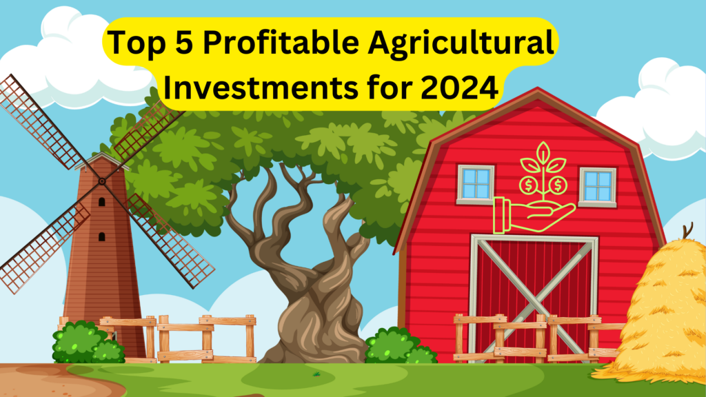 Top 5 Profitable Agricultural Investments for 2024