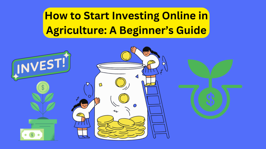 How to Start Investing Online in Agriculture: A Beginner’s Guide